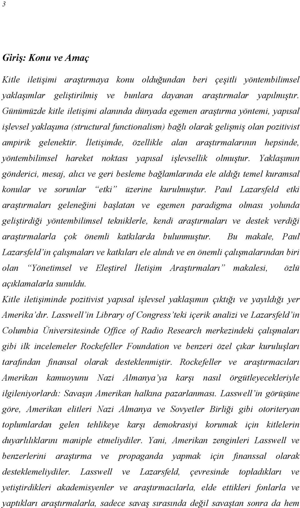 İletişimde, özellikle alan araştırmalarının hepsinde, yöntembilimsel hareket noktası yapısal işlevsellik olmuştur.