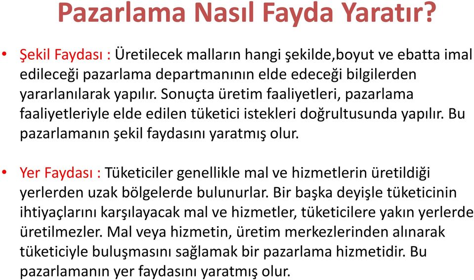 Sonuçta üretim faaliyetleri, pazarlama faaliyetleriyle elde edilen tüketici istekleri doğrultusunda yapılır. Bu pazarlamanın şekil faydasını yaratmış olur.