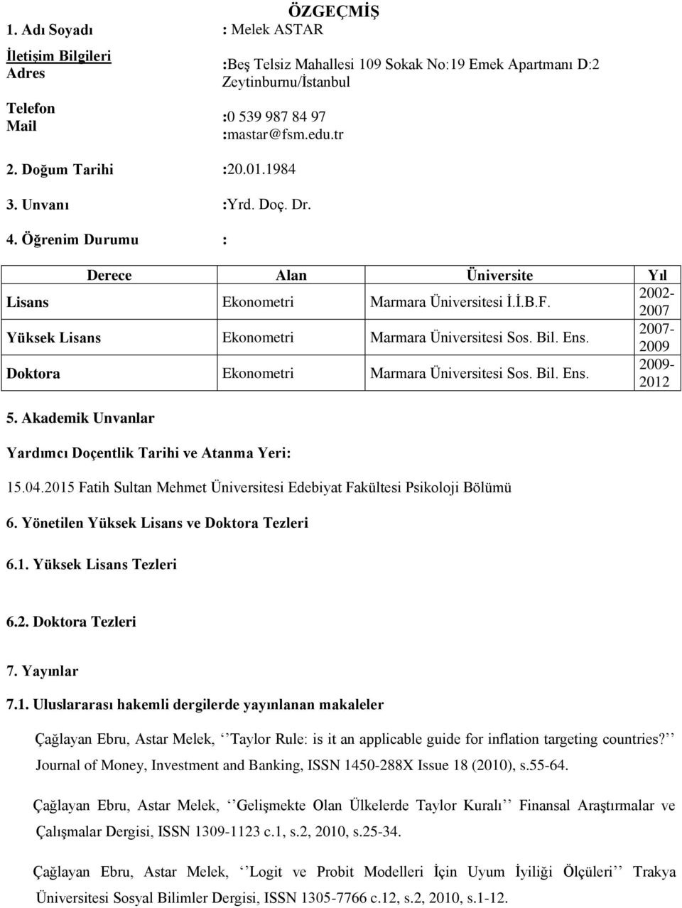 2002-2007 Yüksek Lisans Ekonometri Marmara Üniversitesi Sos. Bil. Ens. 2007-2009 Doktora Ekonometri Marmara Üniversitesi Sos. Bil. Ens. 2009-2012 5.