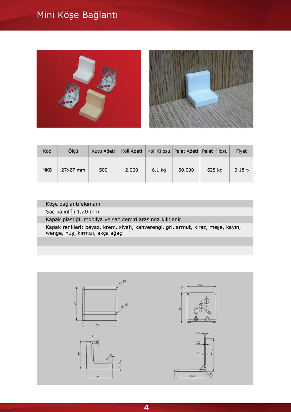 000 625 kg 0,18 Köşe bağlantı elemanı Sac kalınlığı 1,20 mm Kapak plastiği, mobilya ve