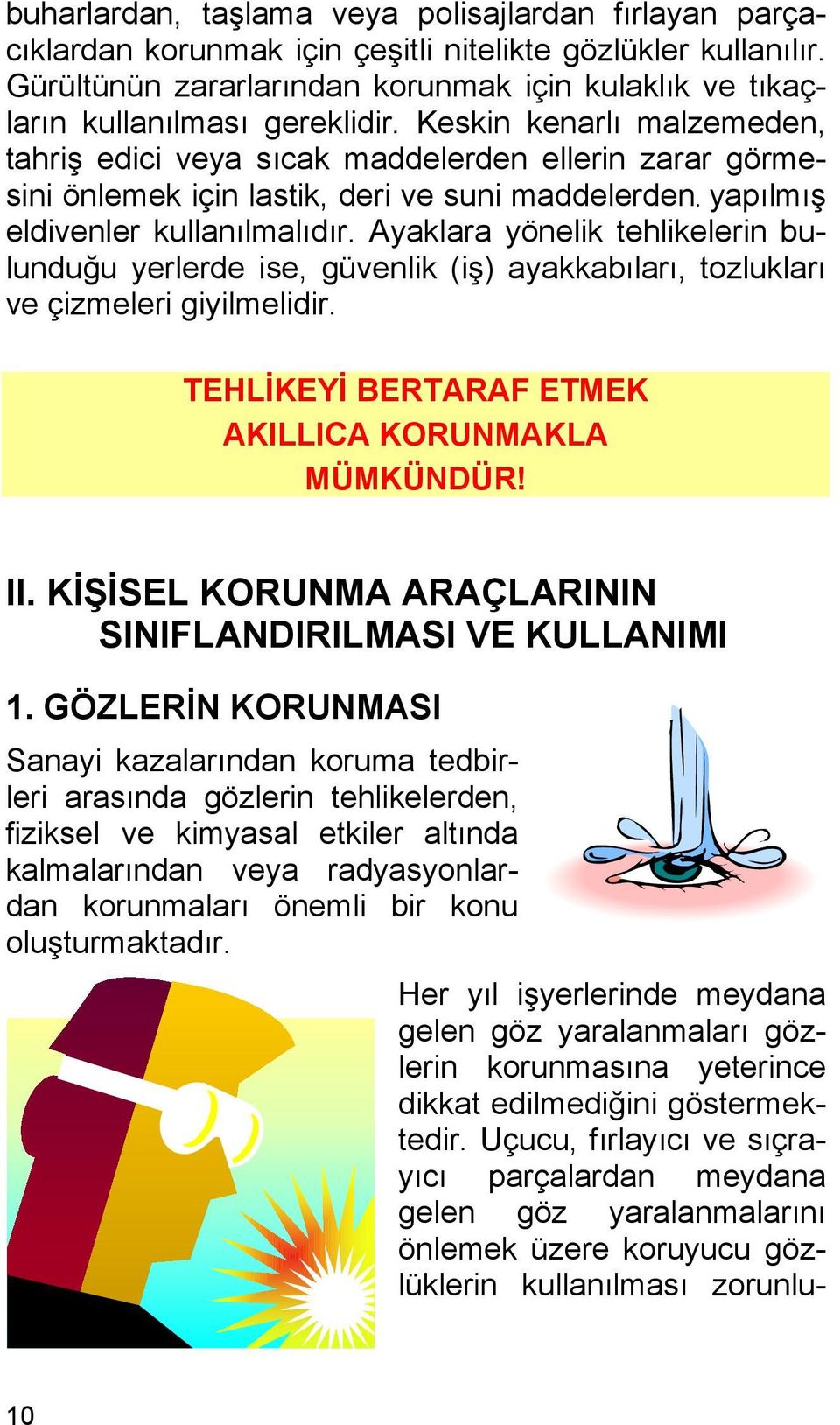 Keskin kenarlı malzemeden, tahriş edici veya sıcak maddelerden ellerin zarar görmesini önlemek için lastik, deri ve suni maddelerden. yapılmış eldivenler kullanılmalıdır.