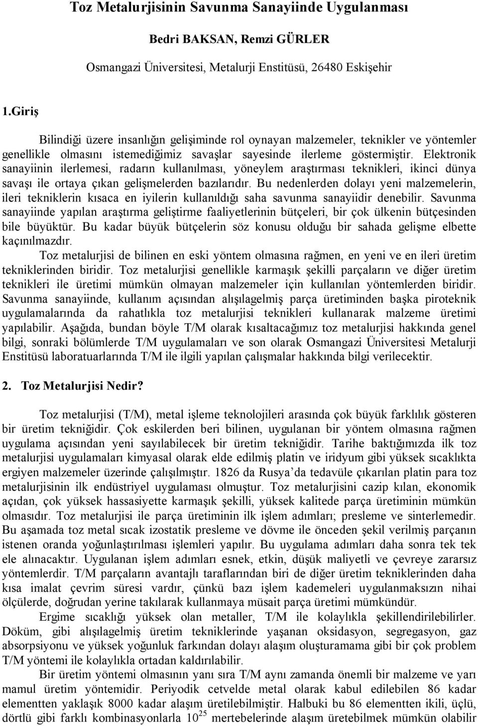 Elektronik sanayiinin ilerlemesi, radarın kullanılması, yöneylem araştırması teknikleri, ikinci dünya savaşı ile ortaya çıkan gelişmelerden bazılarıdır.