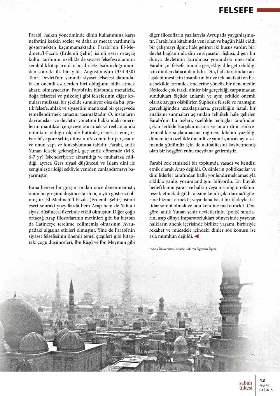 İsa nın doğumundan sonraki ilk bin yılda Augustinus un (354-430) Tanrı Devleti nin yanında siyaset felsefesi alanındaki en önemli eserlerden biri olduğunu iddia etmek abartı olmayacaktır.