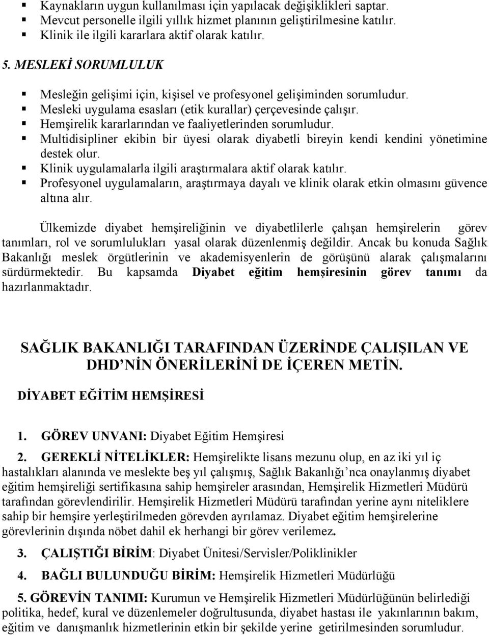 Hemşirelik kararlarından ve faaliyetlerinden sorumludur. Multidisipliner ekibin bir üyesi olarak diyabetli bireyin kendi kendini yönetimine destek olur.