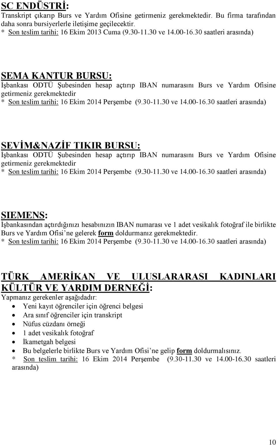 hesap açtırıp IBAN numarasını Burs ve Yardım Ofisine getirmeniz gerekmektedir SIEMENS: İşbankasından açtırdığınızı hesabınızın IBAN numarası ve 1 adet vesikalık fotoğraf ile birlikte Burs ve Yardım