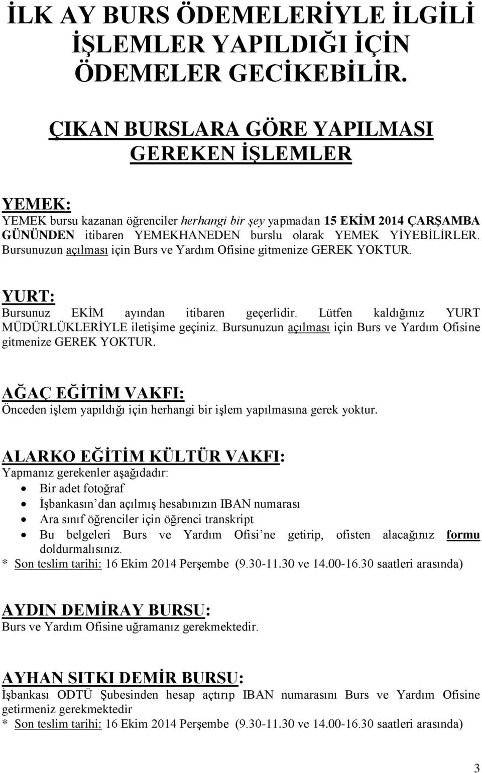 Bursunuzun açılması için Burs ve Yardım Ofisine gitmenize GEREK YOKTUR. YURT: Bursunuz EKİM ayından itibaren geçerlidir. Lütfen kaldığınız YURT MÜDÜRLÜKLERİYLE iletişime geçiniz.