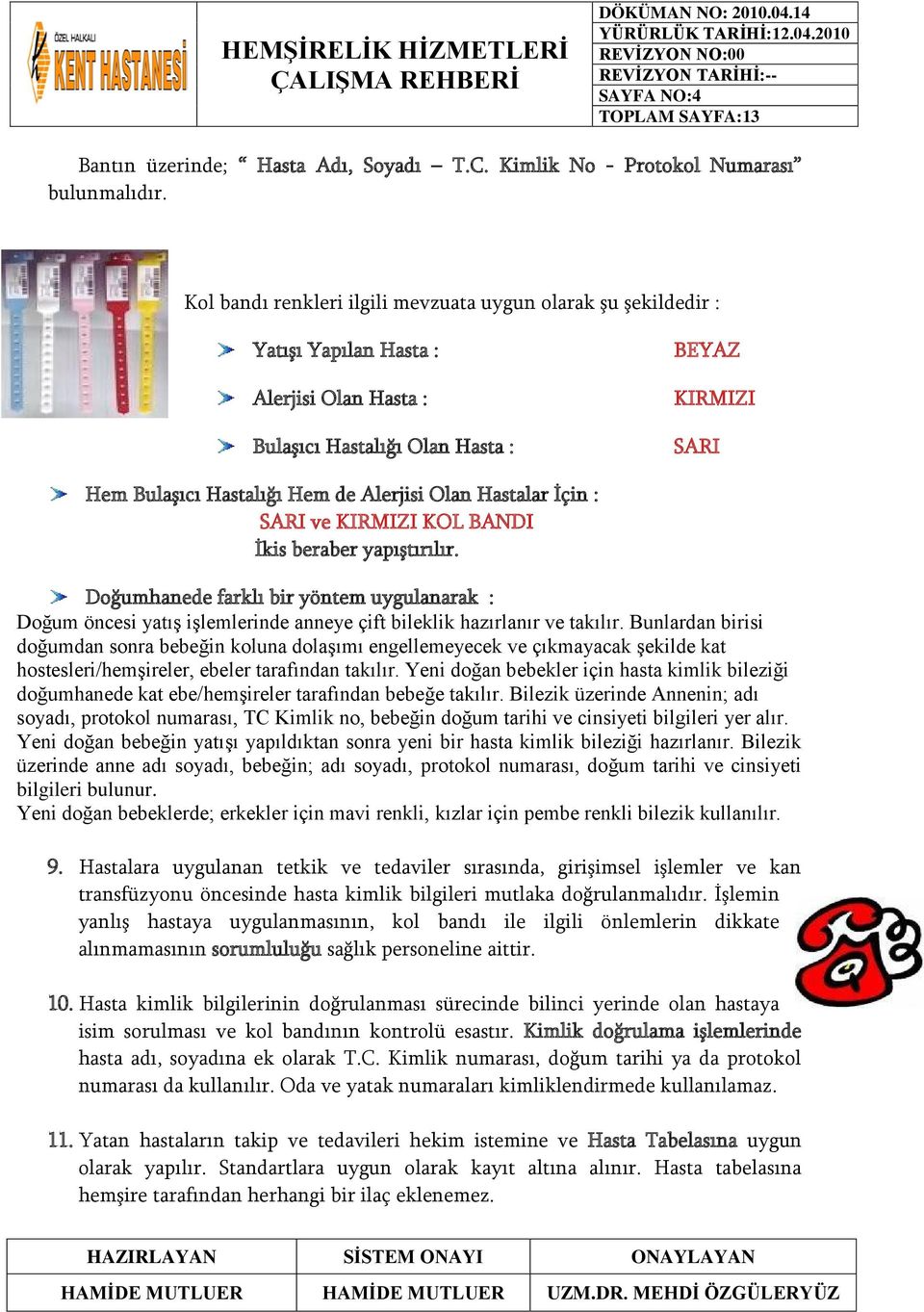 Olan Hastalar İçin : SARI ve KIRMIZI KOL BANDI İkis beraber yapıştırılır. Doğumhanede farklı bir yöntem uygulanarak : Doğum öncesi yatış işlemlerinde anneye çift bileklik hazırlanır ve takılır.