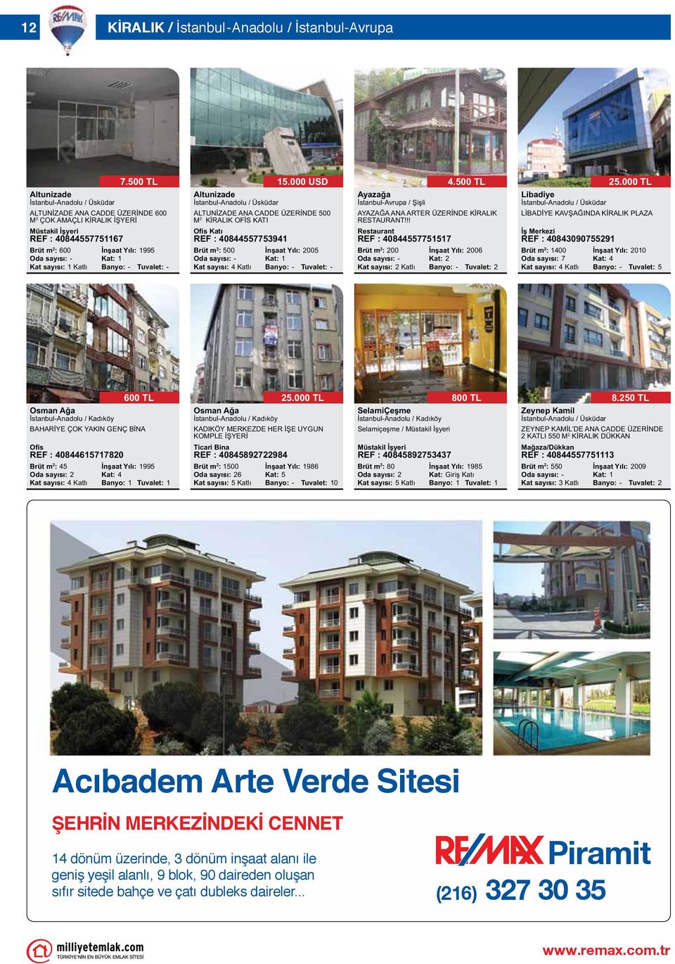 15.000 USD Brüt m 2 : 500 İnşaat Yılı: 2005 Oda sayısı: - Kat: 1 Banyo: - Tuvalet: - Ayazağa İstanbul-Avrupa / Şişli AYAZAĞA ANA ARTER ÜZERİNDE KİRALIK RESTAURANT!!! Restaurant REF : 40844557751517 4.