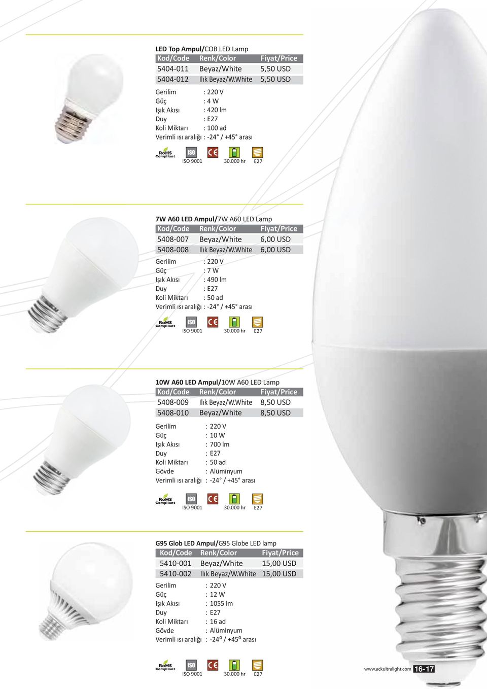 White 6,00 USD 6,00 USD : 7 W : 490 lm : : 50 ad Verimli ısı aralığı : -24 / +45 arası 10W A60 LED Ampul/10W A60 LED Lamp 5408-009 5408-010 Ilık Beyaz/W.