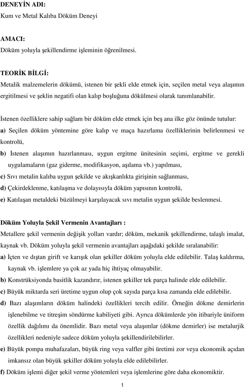 İstenen özelliklere sahip sağlam bir döküm elde etmek için beş ana ilke göz önünde tutulur: a) Seçilen döküm yöntemine göre kalıp ve maça hazırlama özelliklerinin belirlenmesi ve kontrolü, b) İstenen