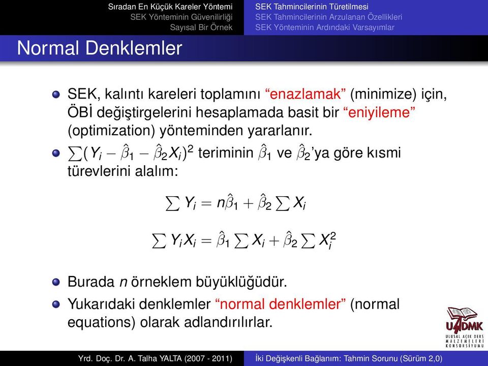 (Y ˆβ 1 ˆβ 2 X ) 2 termnn ˆβ 1 ve ˆβ 2 ya göre kısm türevlern alalım: Y = n ˆβ 1 + ˆβ 2 X Y X