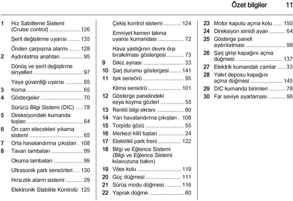 .. 65 7 Orta havalandırma çıkışları. 108 8 Tavan lambaları... 99 Okuma lambaları... 99 Ultrasonik park sensörleri...130 Hırsızlık alarm sistemi.