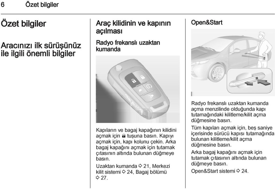 Uzaktan kumanda 3 21, Merkezi kilit sistemi 3 24, Bagaj bölümü 3 27. Radyo frekanslı uzaktan kumanda açma menzilinde olduğunda kapı tutamağındaki kilitleme/kilit açma düğmesine basın.