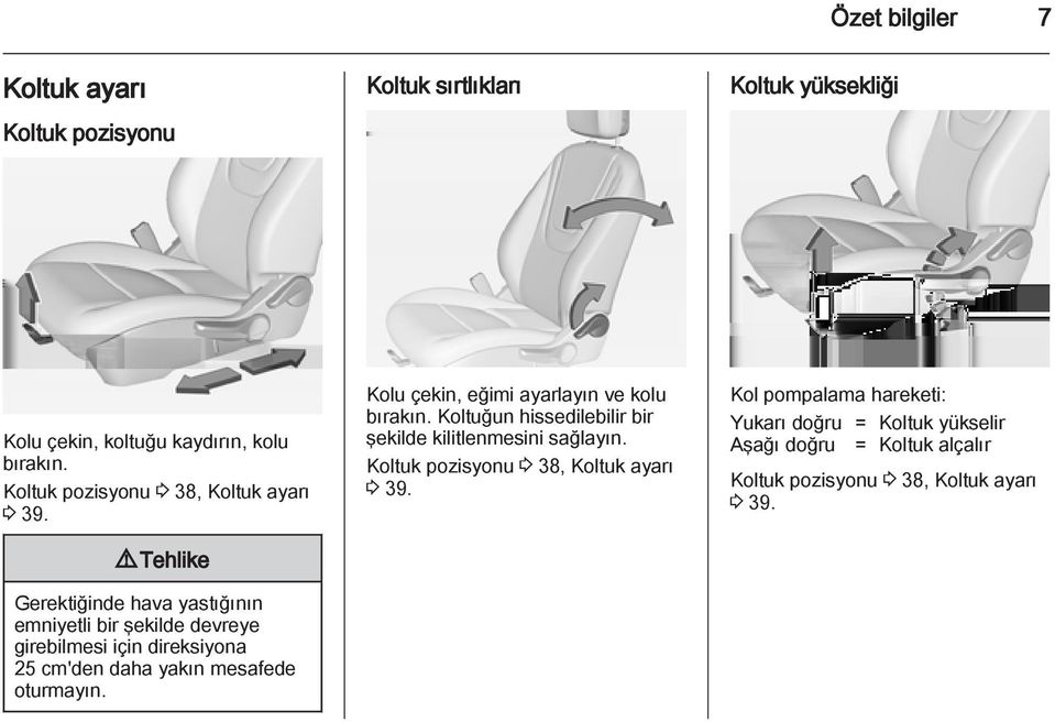 9 Tehlike Gerektiğinde hava yastığının emniyetli bir şekilde devreye girebilmesi için direksiyona 25 cm'den daha yakın mesafede oturmayın.