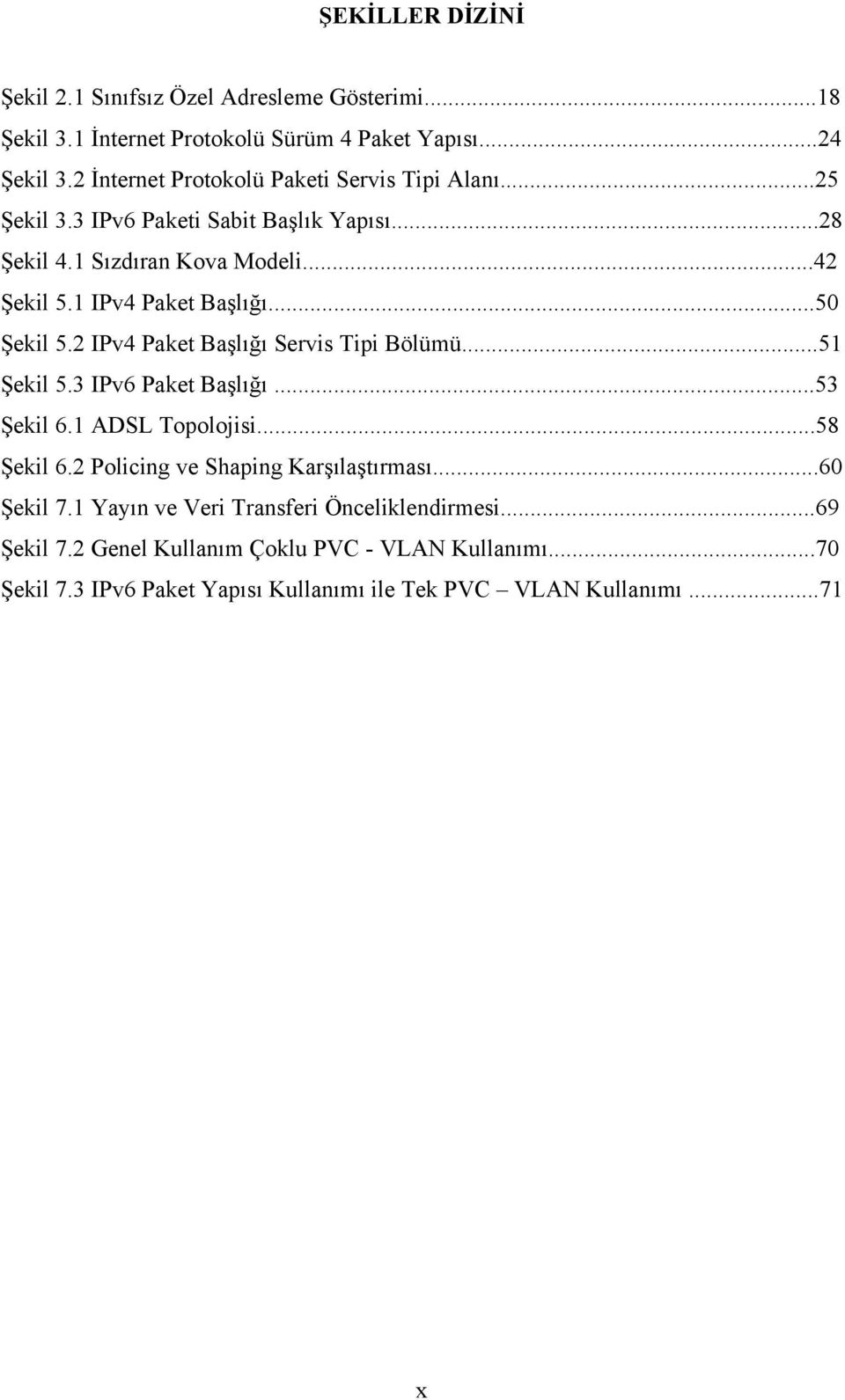 ..50 Şekil 5.2 IPv4 Paket Başlığı Servis Tipi Bölümü...51 Şekil 5.3 IPv6 Paket Başlığı...53 Şekil 6.1 ADSL Topolojisi...58 Şekil 6.