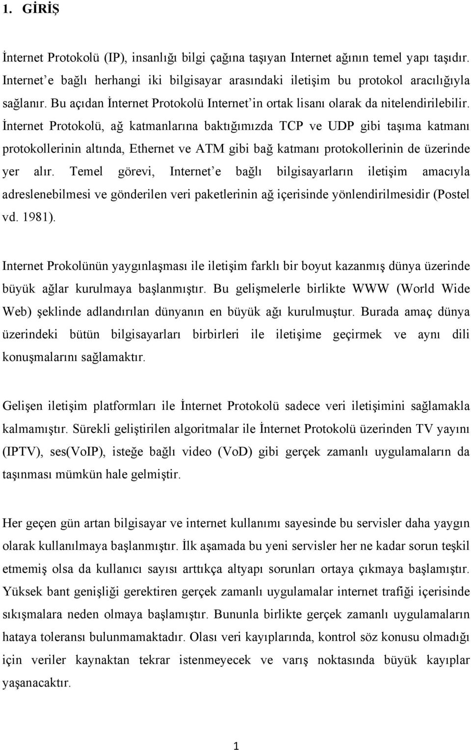 İnternet Protokolü, ağ katmanlarına baktığımızda TCP ve UDP gibi taşıma katmanı protokollerinin altında, Ethernet ve ATM gibi bağ katmanı protokollerinin de üzerinde yer alır.