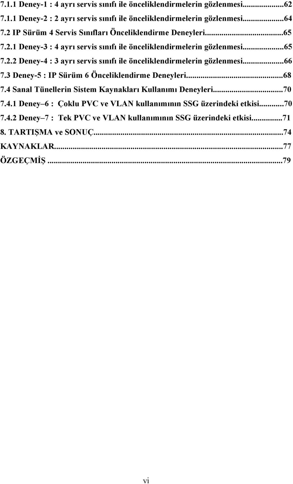 ..66 7.3 Deney-5 : IP Sürüm 6 Önceliklendirme Deneyleri...68 7.4 Sanal Tünellerin Sistem Kaynakları Kullanımı Deneyleri...70 7.4.1 Deney 6 : Çoklu PVC ve VLAN kullanımının SSG üzerindeki etkisi.