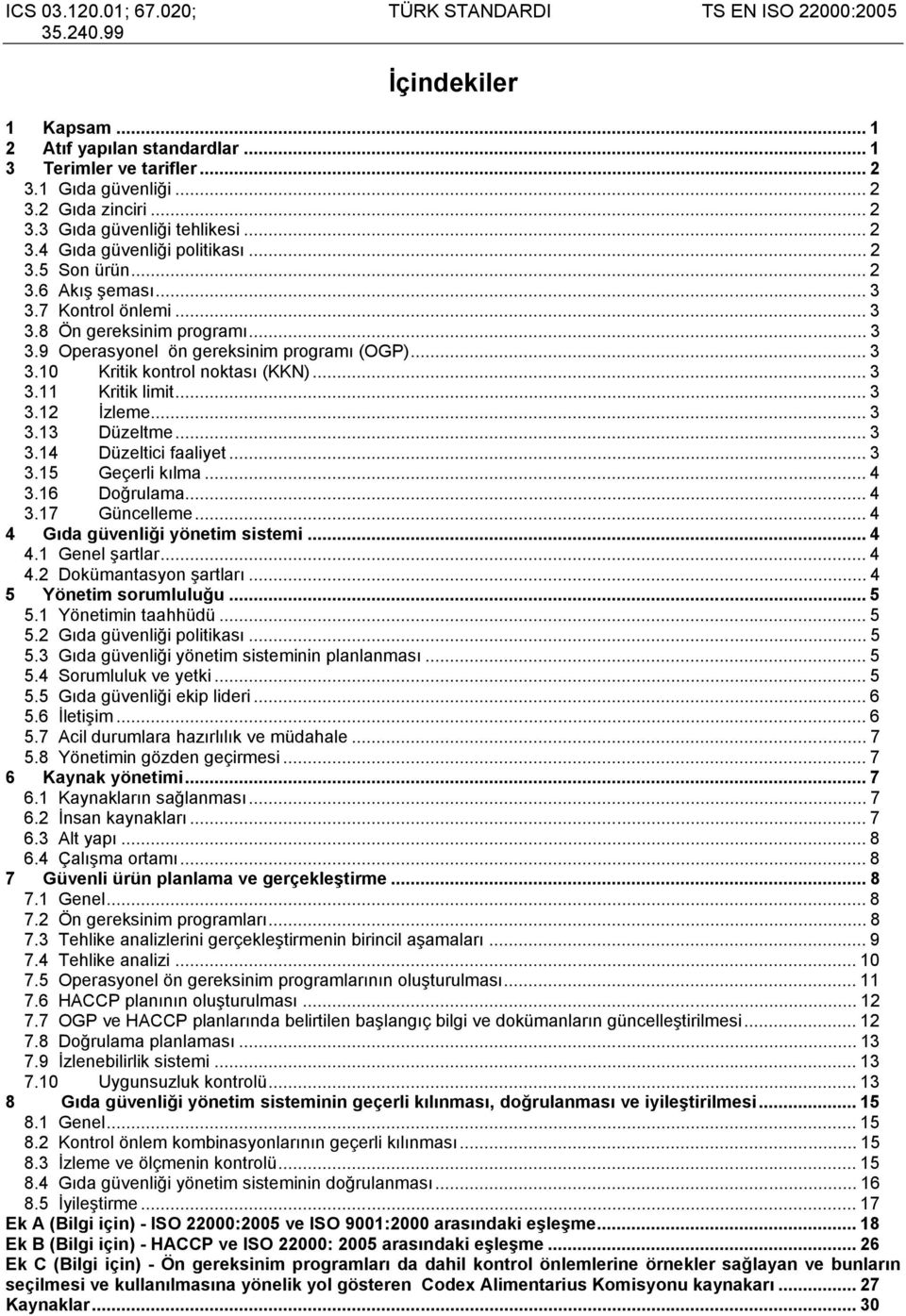 .. 3 3.11 Kritik limit... 3 3.12 İzleme... 3 3.13 Düzeltme... 3 3.14 Düzeltici faaliyet... 3 3.15 Geçerli kılma... 4 3.16 Doğrulama... 4 3.17 Güncelleme... 4 4 Gıda güvenliği yönetim sistemi... 4 4.1 şartlar.