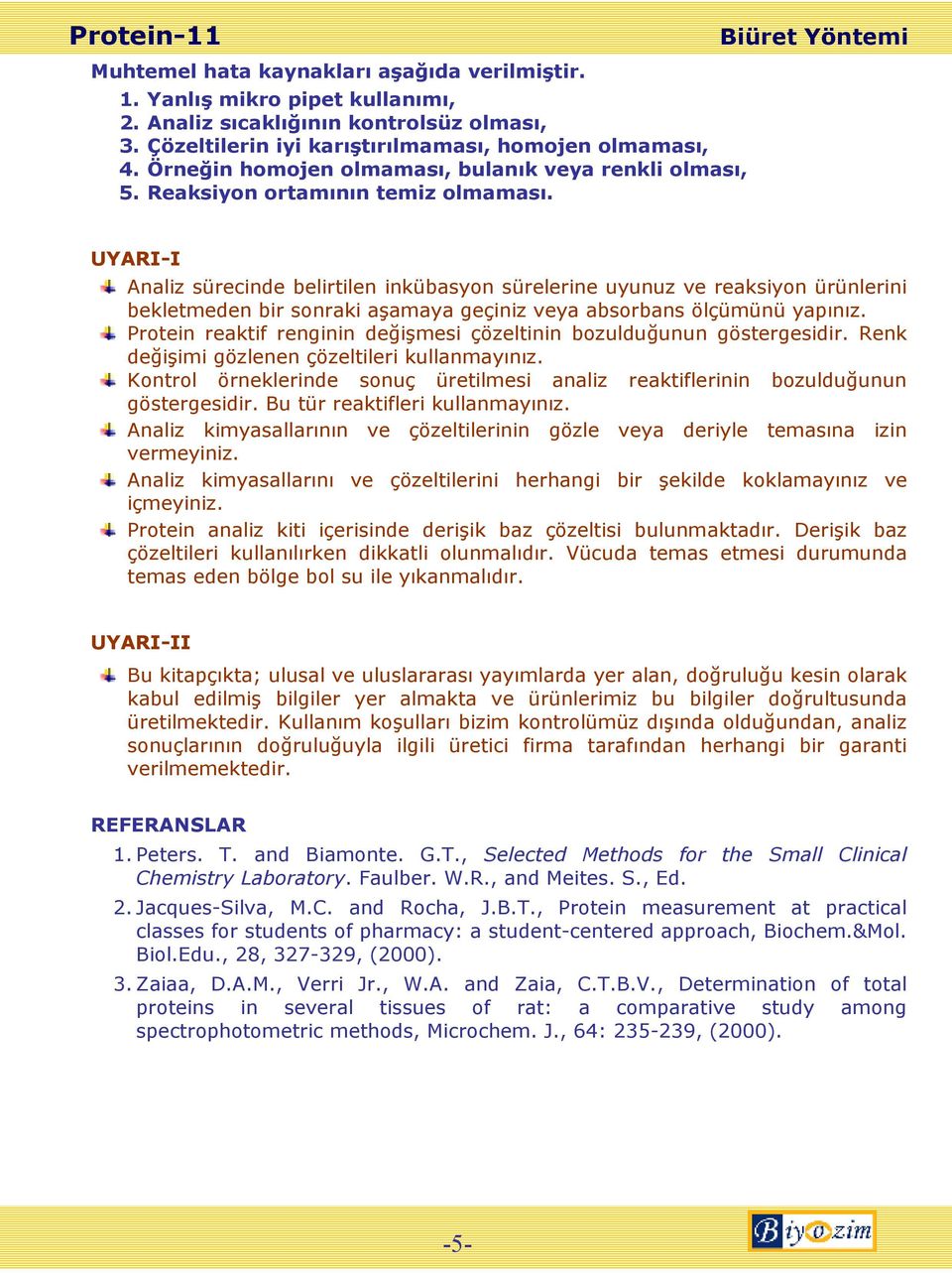 5 UYARI-I Analiz sürecinde belirtilen inkübasyon sürelerine uyunuz ve reaksiyon ürünlerini bekletmeden bir sonraki aşamaya geçiniz veya absorbans ölçümünü yapınız.