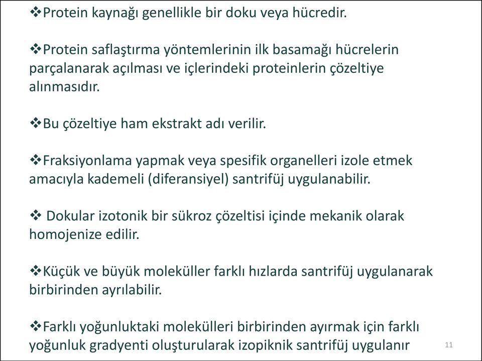 Bu çözeltiye ham ekstrakt adı verilir. Fraksiyonlama yapmak veya spesifik organelleri izole etmek amacıyla kademeli (diferansiyel) santrifüj uygulanabilir.