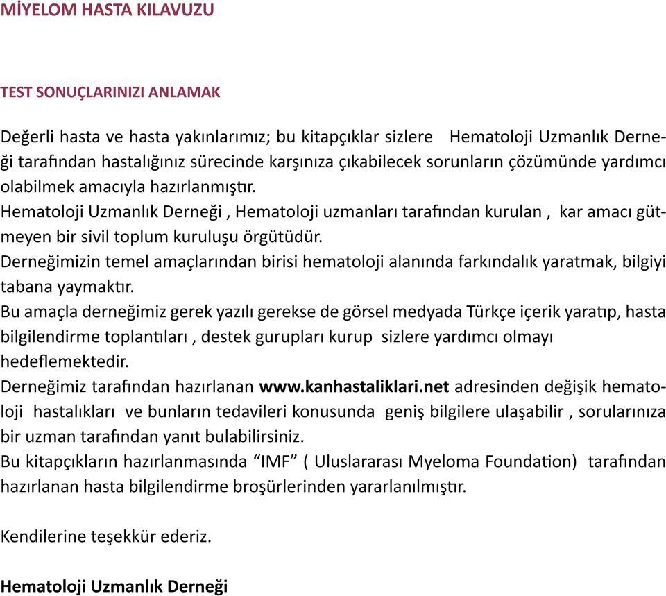 Derneğimizin temel amaçlarından birisi hematoloji alanında farkındalık yaratmak, bilgiyi tabana yaymaktır.