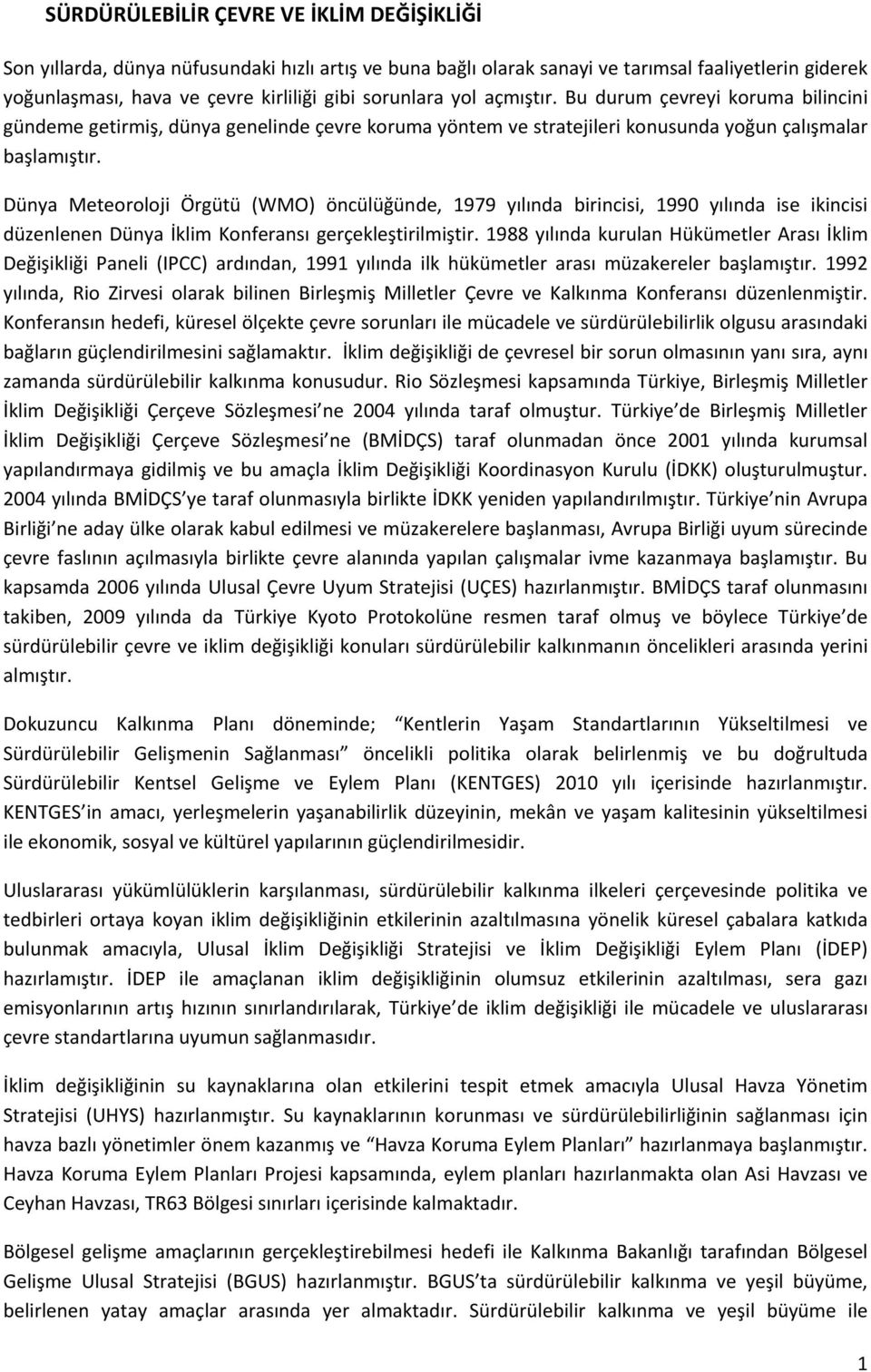 Dünya Meteoroloji Örgütü (WMO) öncülüğünde, 1979 yılında birincisi, 1990 yılında ise ikincisi düzenlenen Dünya İklim Konferansı gerçekleştirilmiştir.