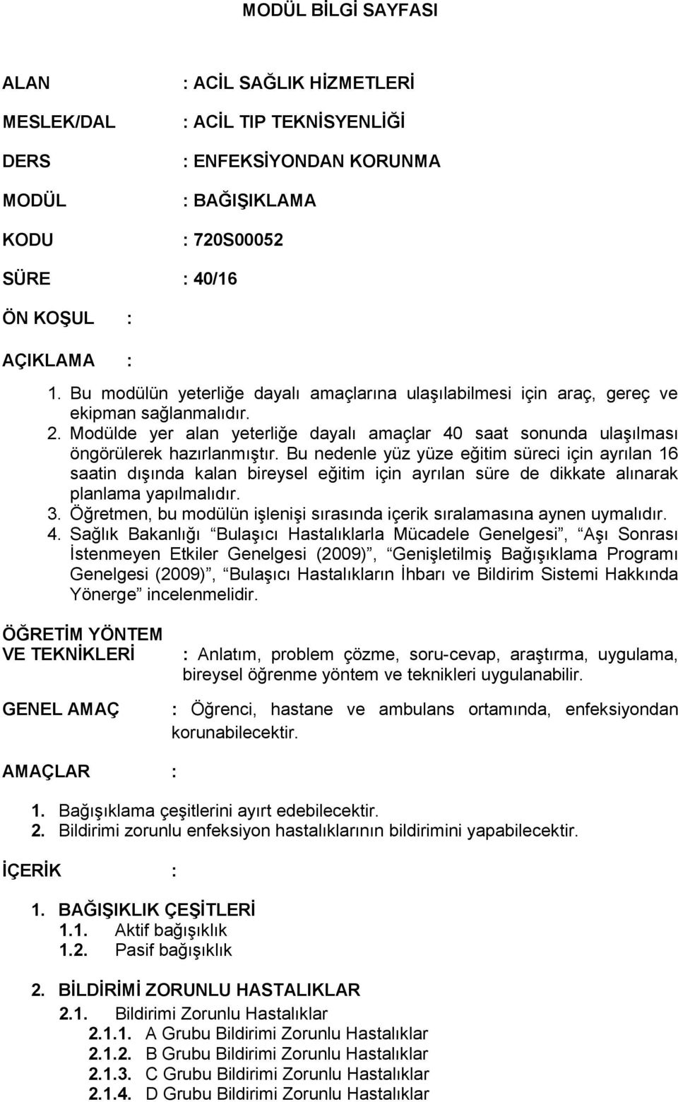 Bu nedenle yüz yüze eğitim süreci için ayrılan 16 saatin dışında kalan bireysel eğitim için ayrılan süre de dikkate alınarak planlama yapılmalıdır. 3.