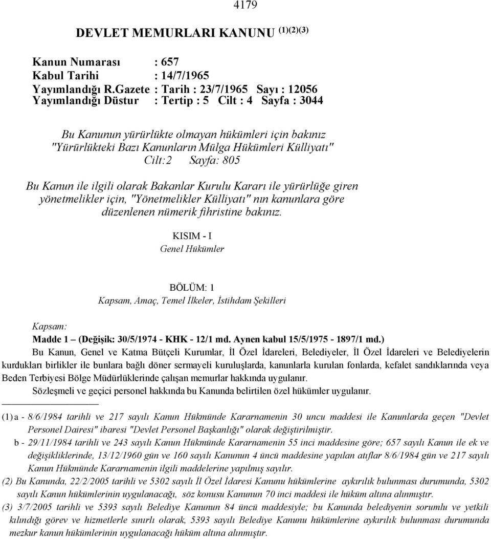 Külliyatı" Cilt:2 Sayfa: 805 Bu Kanun ile ilgili olarak Bakanlar Kurulu Kararı ile yürürlüğe giren yönetmelikler için, "Yönetmelikler Külliyatı" nın kanunlara göre düzenlenen nümerik fihristine