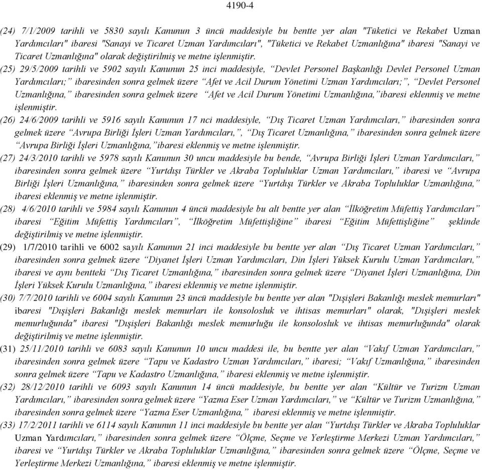 (25) 29/5/2009 tarihli ve 5902 sayılı Kanunun 25 inci maddesiyle, Devlet Personel Başkanlığı Devlet Personel Uzman Yardımcıları; ibaresinden sonra gelmek üzere Afet ve Acil Durum Yönetimi Uzman