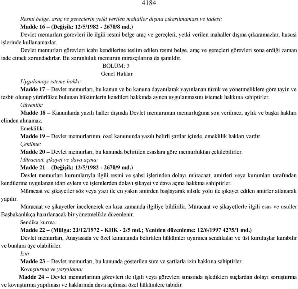 Devlet memurları görevleri icabı kendilerine teslim edilen resmi belge, araç ve gereçleri görevleri sona erdiği zaman iade etmek zorundadırlar. Bu zorunluluk memurun mirasçılarına da şamildir.