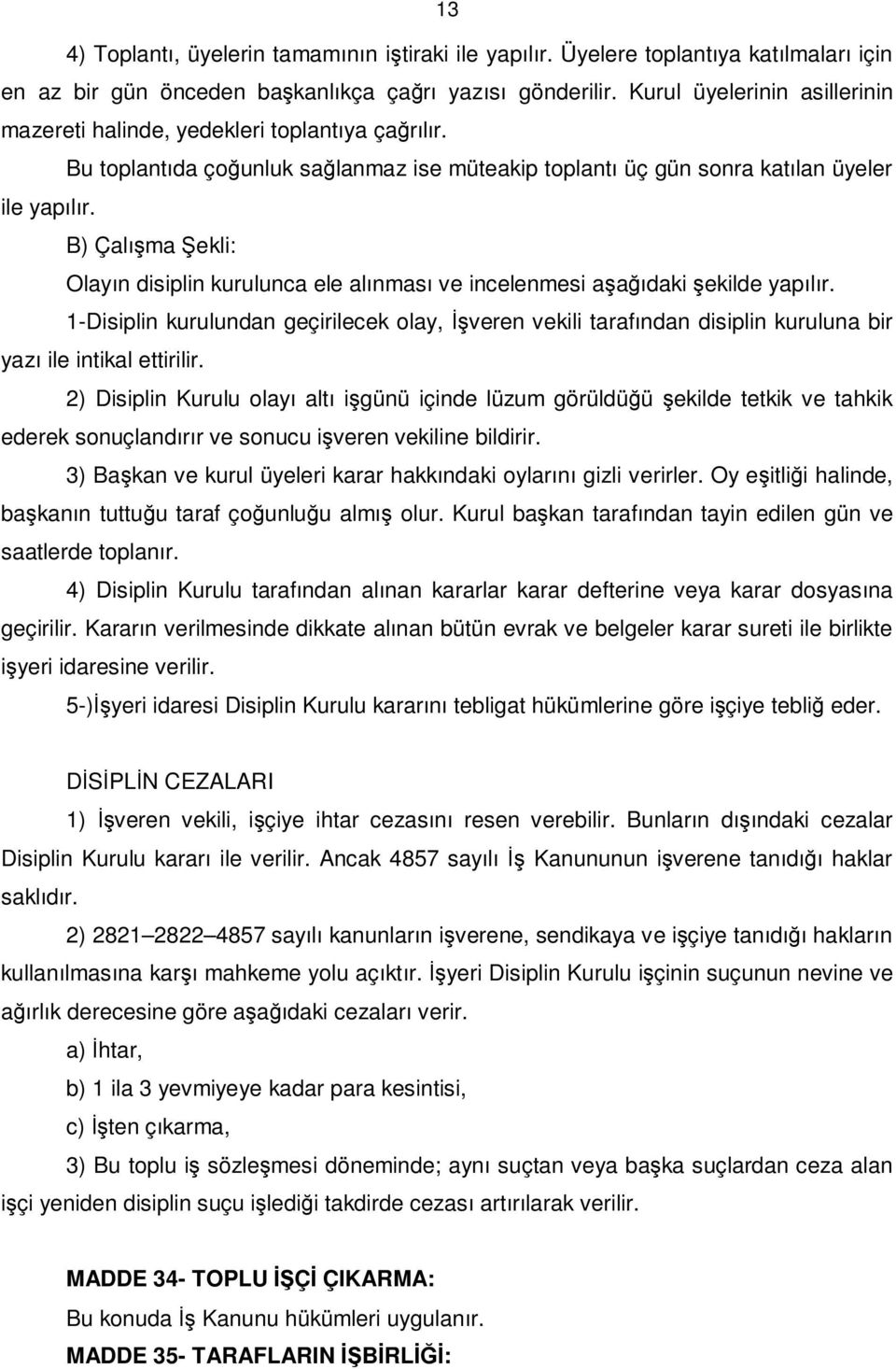 B) Çalışma Şekli: Olayın disiplin kurulunca ele alınması ve incelenmesi aşağıdaki şekilde yapılır.