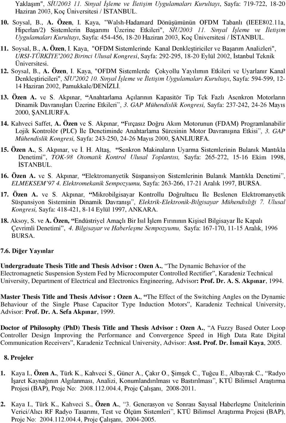 Sinyal İşleme ve İletişim Uygulamaları Kurultayı, Sayfa: 454-456, 18-20 Haziran 2003, Koç Üniversitesi / İSTANBUL. 11. Soysal, B., A. Özen, I.