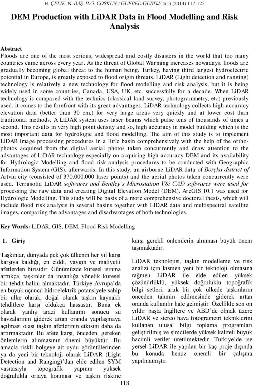 Turkey, having third largest hydroelectric potential in Europe, is greatly exposed to flood origin threats.