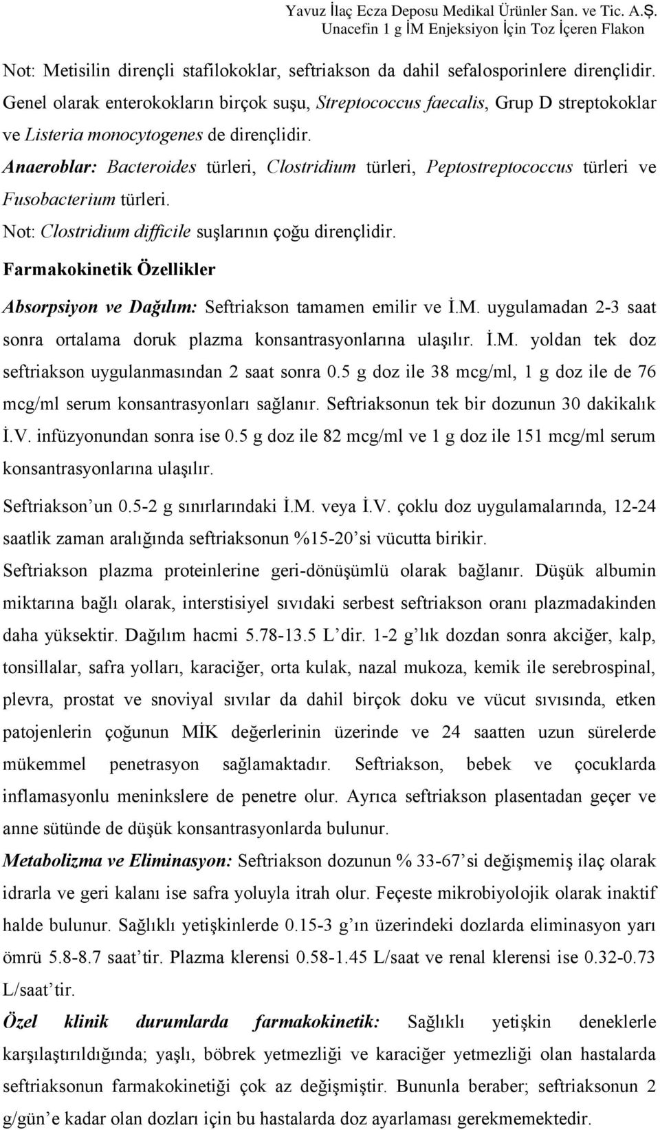 Anaeroblar: Bacteroides türleri, Clostridium türleri, Peptostreptococcus türleri ve Fusobacterium türleri. Not: Clostridium difficile suşlarının çoğu dirençlidir.