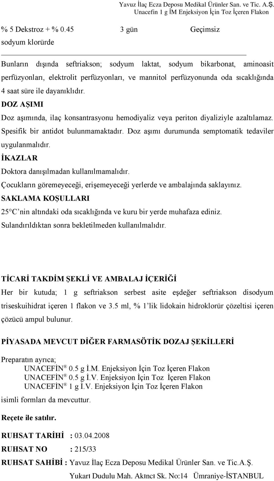 süre ile dayanıklıdır. DOZ AŞIMI Doz aşımında, ilaç konsantrasyonu hemodiyaliz veya periton diyaliziyle azaltılamaz. Spesifik bir antidot bulunmamaktadır.