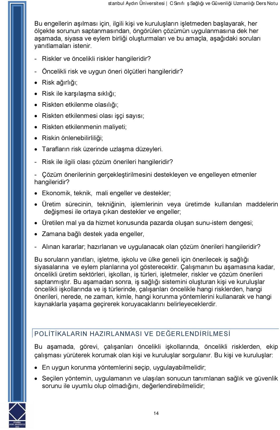 Risk ağırlığı; Risk ile karşılaşma sıklığı; Riskten etkilenme olasılığı; Riskten etkilenmesi olası işçi sayısı; Riskten etkilenmenin maliyeti; Riskin önlenebilirliliği; Tarafların risk üzerinde