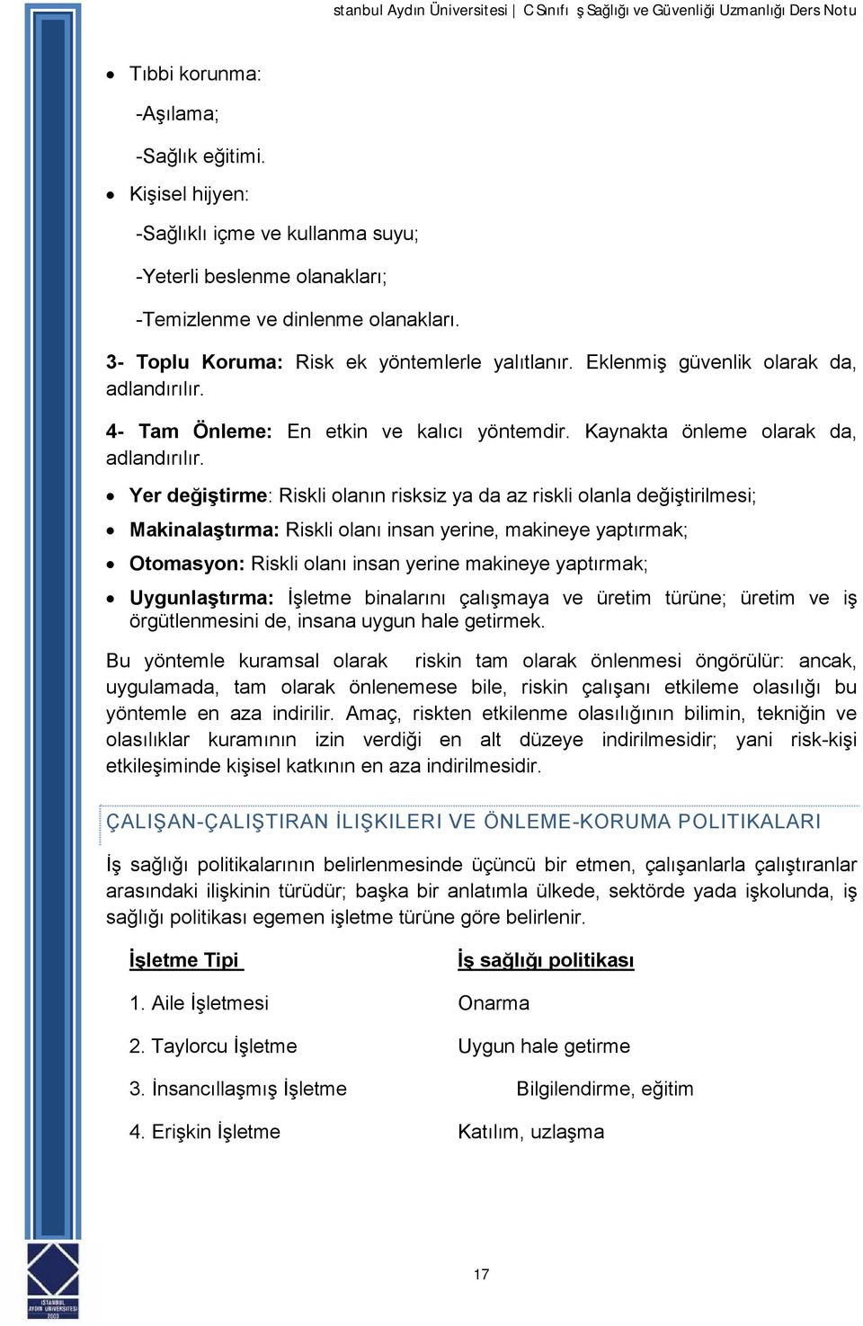 Yer değiştirme: Riskli olanın risksiz ya da az riskli olanla değiştirilmesi; Makinalaştırma: Riskli olanı insan yerine, makineye yaptırmak; Otomasyon: Riskli olanı insan yerine makineye yaptırmak;