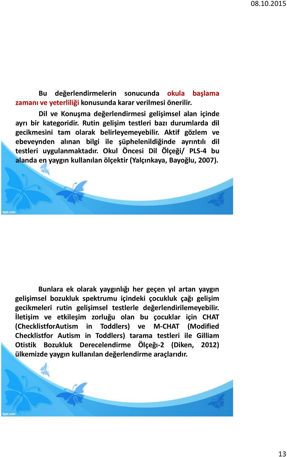 Okul Öncesi Dil Ölçeği/ PLS-4 bu alanda en yaygın kullanılan ölçektir (Yalçınkaya, Bayoğlu, 2007).