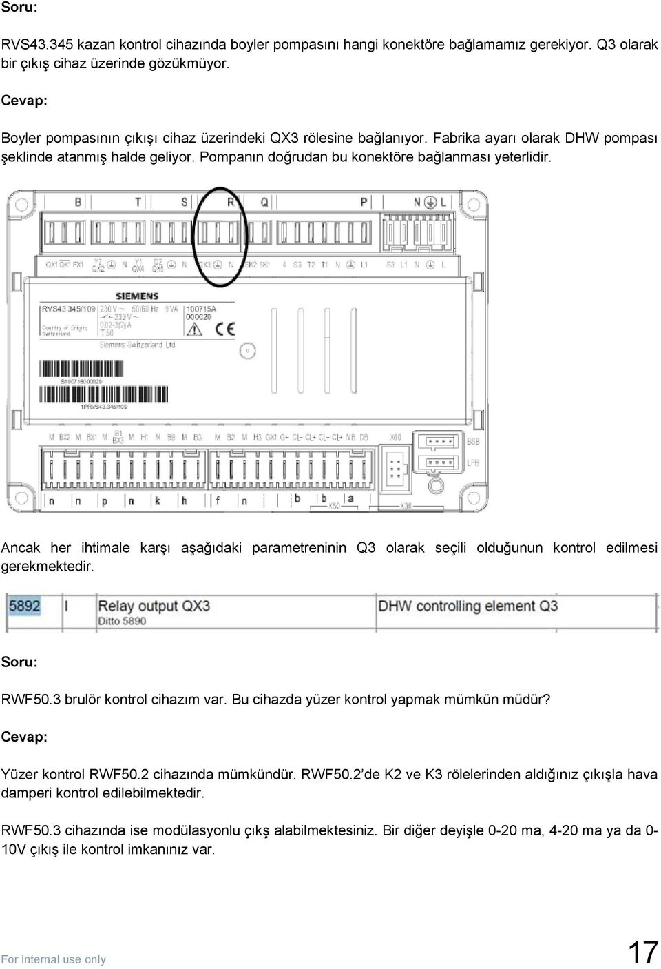 Ancak her ihtimale karşı aşağıdaki parametreninin Q3 olarak seçili olduğunun kontrol edilmesi gerekmektedir. Soru: RWF50.3 brulör kontrol cihazım var. Bu cihazda yüzer kontrol yapmak mümkün müdür?