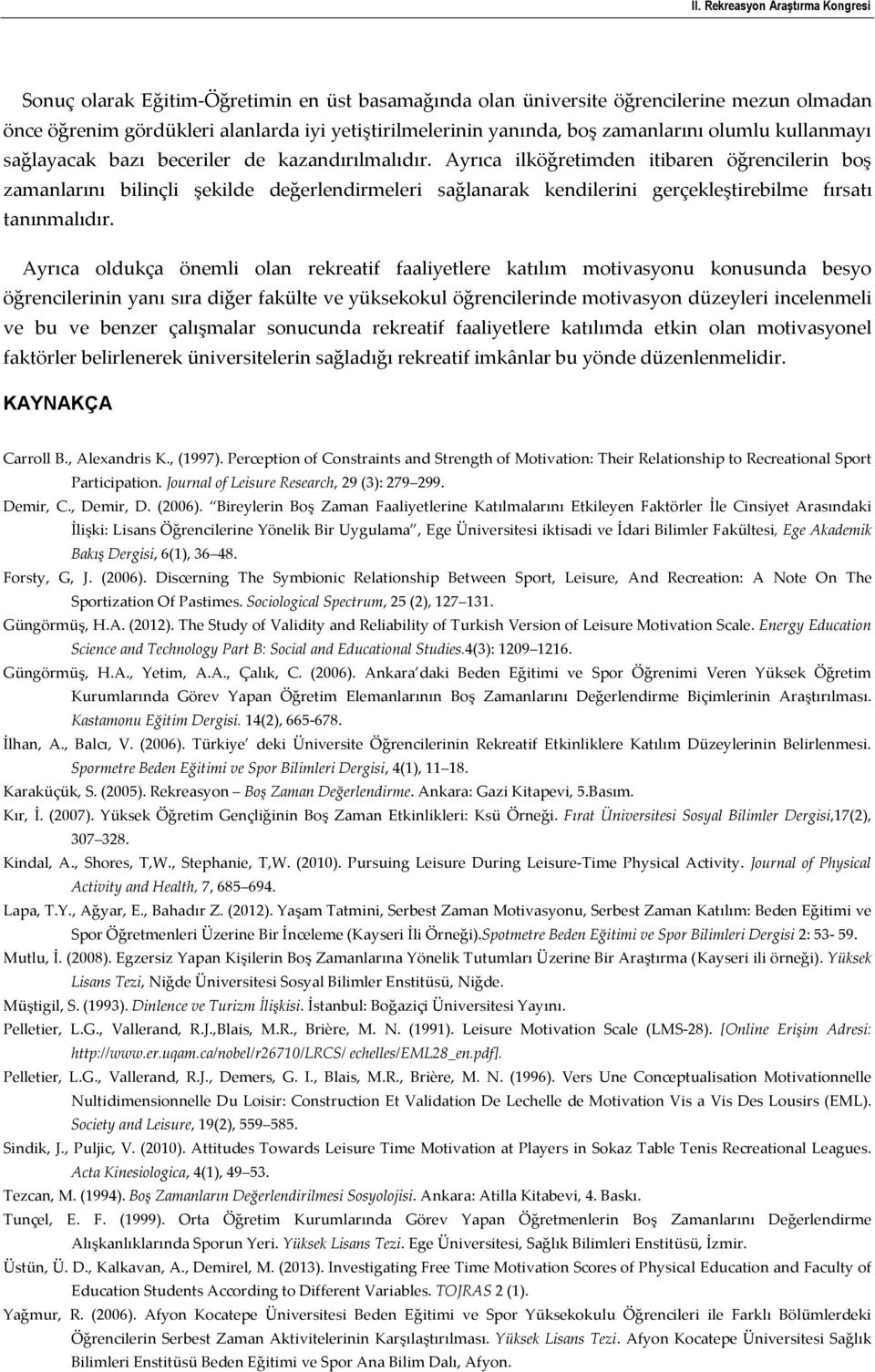 Ayrıca ilköğretimden itibaren öğrencilerin boş zamanlarını bilinçli şekilde değerlendirmeleri sağlanarak kendilerini gerçekleştirebilme fırsatı tanınmalıdır.