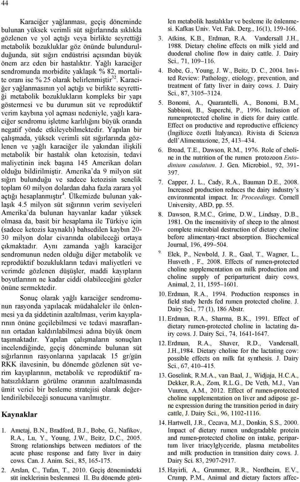 Karaciğer yağlanmasının yol açtığı ve birlikte seyrettiği metabolik bozuklukların kompleks bir yapı göstermesi ve bu durumun süt ve reprodüktif verim kaybına yol açması nedeniyle, yağlı karaciğer