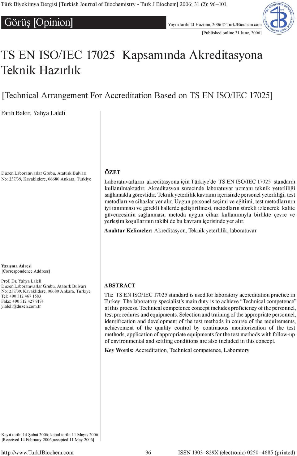 Düzen Laboratuvarlar Grubu, Atatürk Bulvarı No: 237/39, Kavaklıdere, 06680 Ankara, Türkiye ÖZET Laboratuvarların akreditasyonu için Türkiye de TS EN ISO/IEC 17025 standardı kullanılmaktadır.