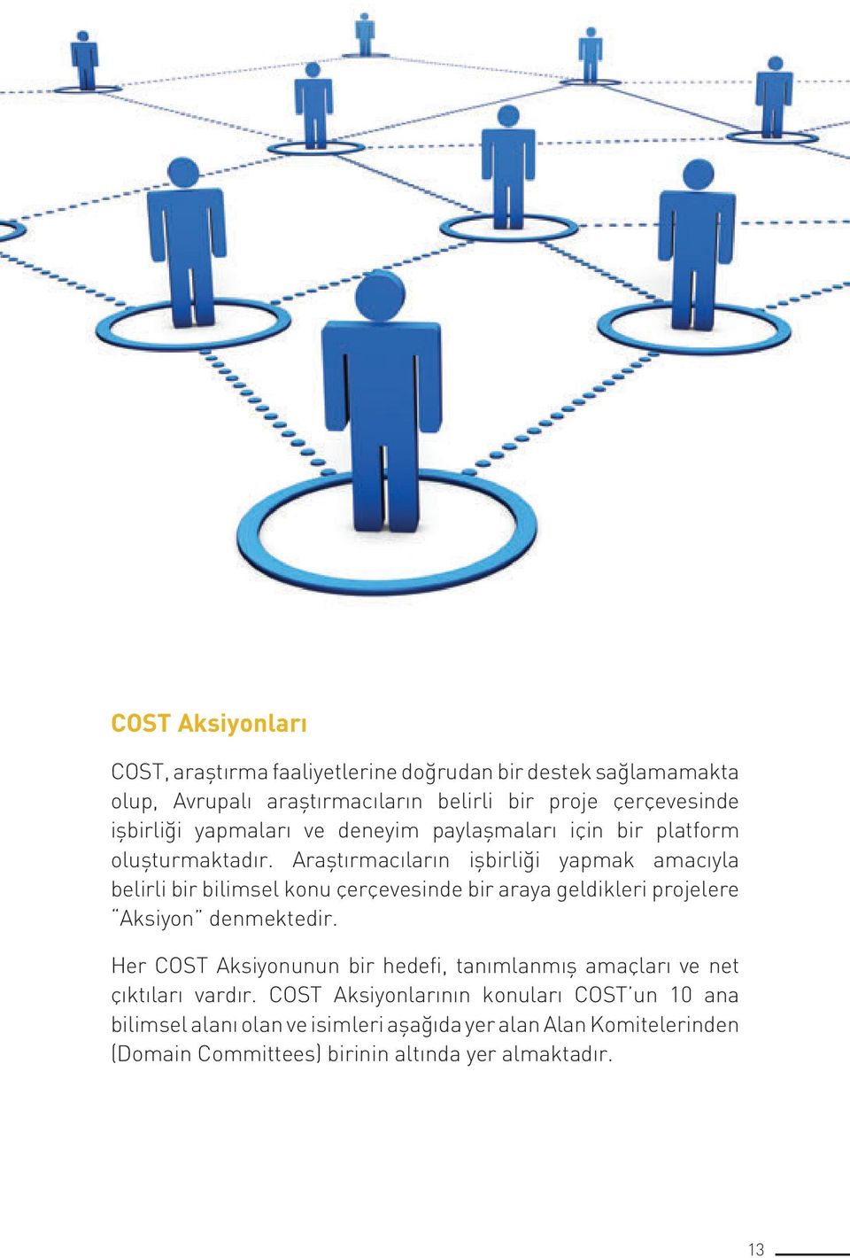 Araştırmacıların işbirliği yapmak amacıyla belirli bir bilimsel konu çerçevesinde bir araya geldikleri projelere Aksiyon denmektedir.