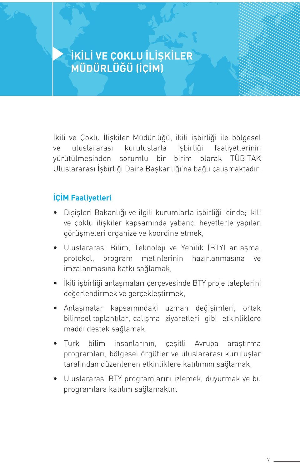 İÇİM Faaliyetleri Dışişleri Bakanlığı ve ilgili kurumlarla işbirliği içinde; ikili ve çoklu ilişkiler kapsamında yabancı heyetlerle yapılan görüşmeleri organize ve koordine etmek, Uluslararası Bilim,