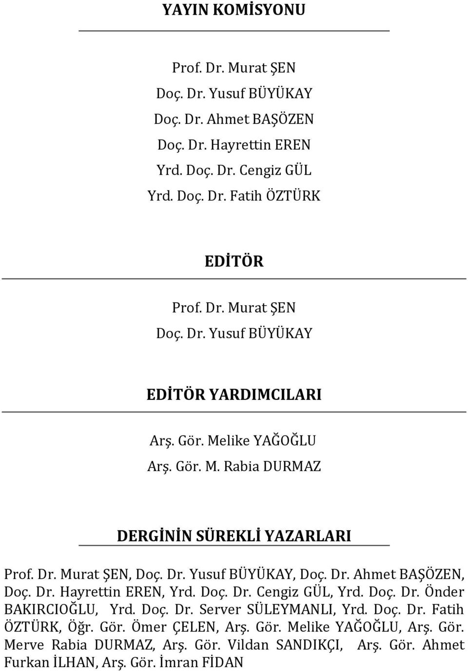 Dr. Ahmet BAŞÖZEN, Doç. Dr. Hayrettin EREN, Yrd. Doç. Dr. Cengiz GÜL, Yrd. Doç. Dr. Önder BAKIRCIOĞLU, Yrd. Doç. Dr. Server SÜLEYMANLI, Yrd. Doç. Dr. Fatih ÖZTÜRK, Öğr.