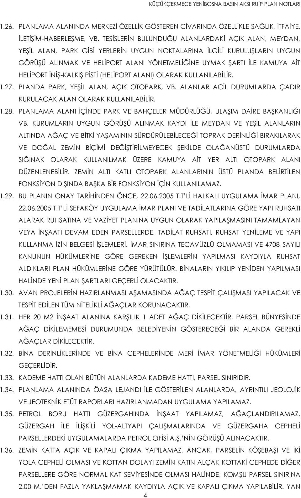 AİT HELİPORT İNİŞ-KALKIŞ PİSTİ (HELİPORT ALANI) OLARAK KULLANILABİLİR. 1.27. PLANDA PARK, YEŞİL ALAN, AÇIK OTOPARK, VB. ALANLAR ACİL DURUMLARDA ÇADIR KURULACAK ALAN OLARAK KULLANILABİLİR. 1.28.