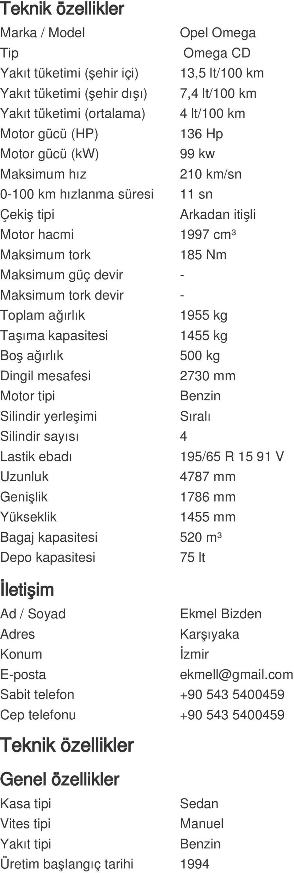 ağırlık 1955 kg Taşıma kapasitesi 1455 kg Boş ağırlık 500 kg Dingil mesafesi 2730 mm Motor tipi Benzin Silindir yerleşimi Sıralı Silindir sayısı 4 Lastik ebadı 195/65 R 15 91 V Uzunluk 4787 mm