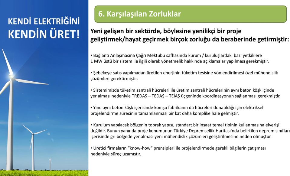 Şebekeye satış yapılmadan üretilen enerjinin tüketim tesisine yönlendirilmesi özel mühendislik çözümleri gerektirmiştir.