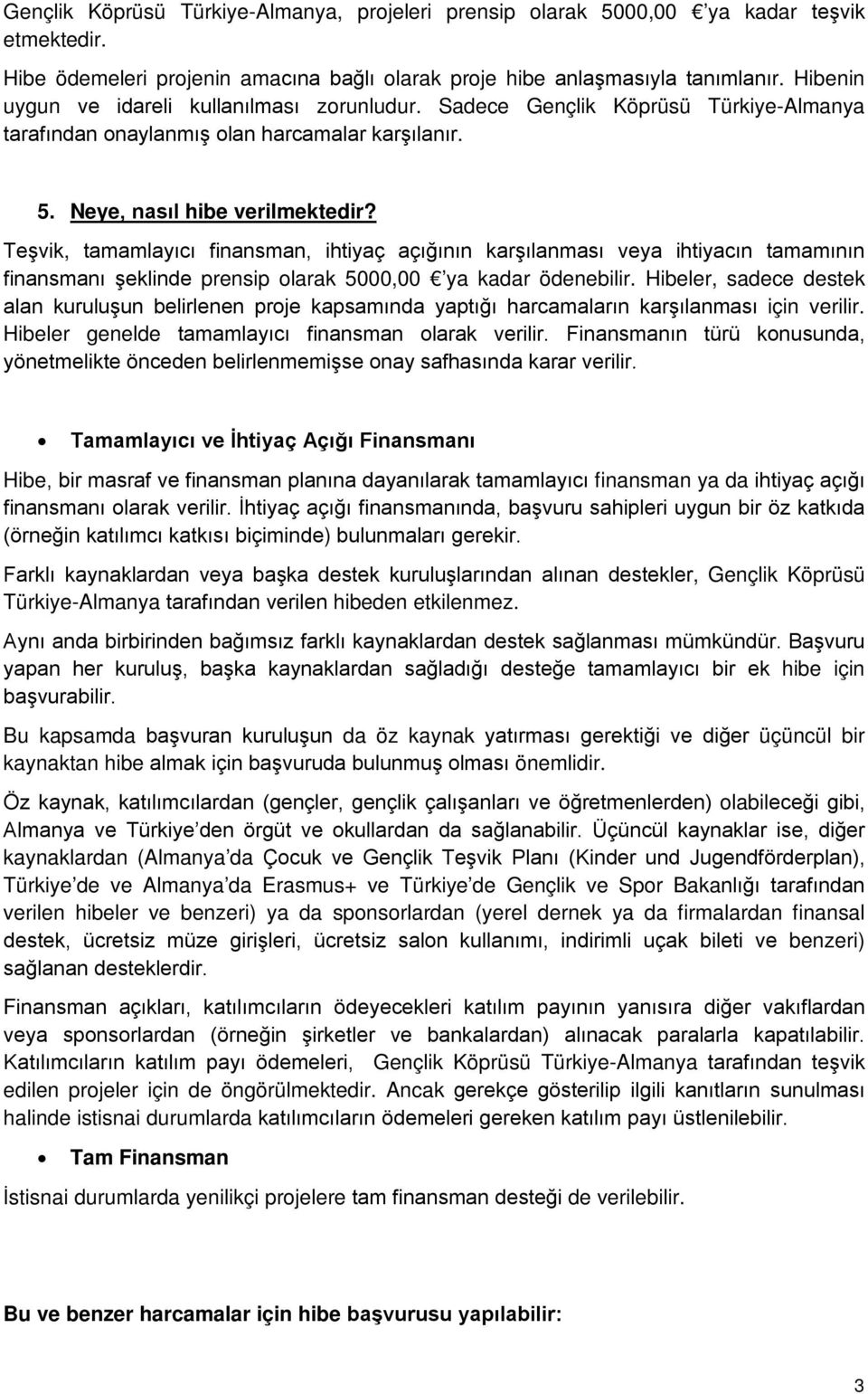 Teşvik, tamamlayıcı finansman, ihtiyaç açığının karşılanması veya ihtiyacın tamamının finansmanı şeklinde prensip olarak 5000,00 ya kadar ödenebilir.