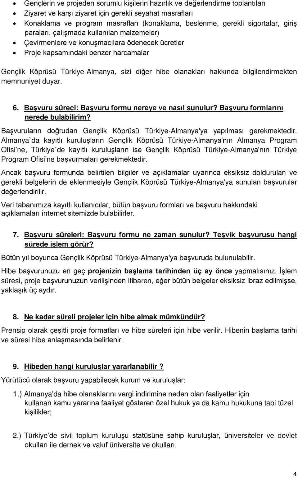 olanakları hakkında bilgilendirmekten memnuniyet duyar. 6. Başvuru süreci: Başvuru formu nereye ve nasıl sunulur? Başvuru formlarını nerede bulabilirim?